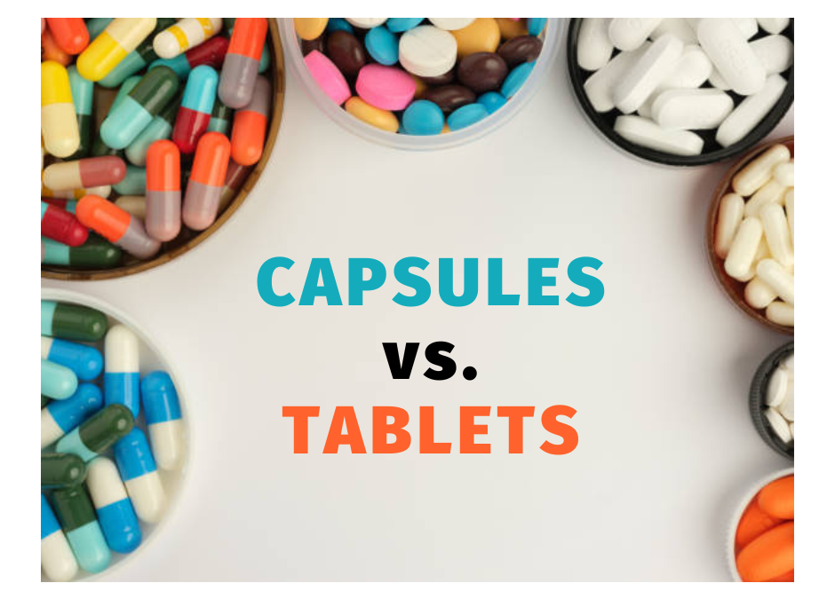 Capsules vs. Tablets: What’s the Difference?
