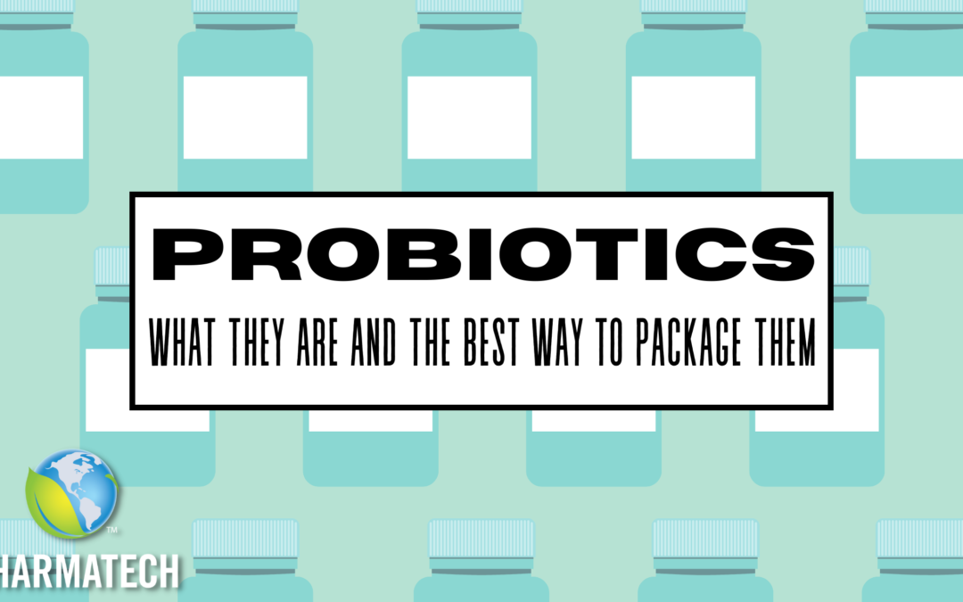 Probiotics: What They Are and The Best Way to Package Them